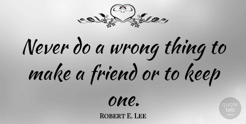 Robert E. Lee Quote About Inspirational, Friendship, Bullying: Never Do A Wrong Thing...