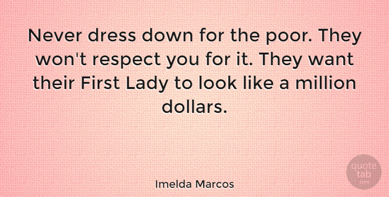 Imelda Marcos Quote About Respect, Dollars, Looks: Never Dress Down For The...