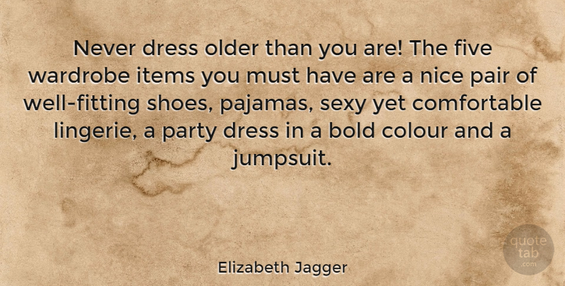 Elizabeth Jagger Quote About Bold, Colour, Dress, Five, Items: Never Dress Older Than You...