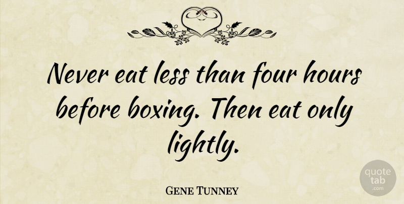 Gene Tunney Quote About Boxing, Four, Hours: Never Eat Less Than Four...