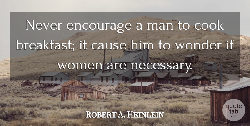 Robert A. Heinlein Quote About Sex, Men, Breakfast: Never Encourage A Man To...