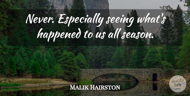 Malik Hairston Quote About Happened, Seeing: Never Especially Seeing Whats Happened...