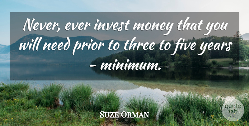 Suze Orman Quote About Years, Needs, Three: Never Ever Invest Money That...