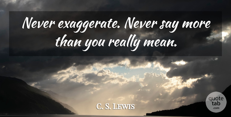 C. S. Lewis Quote About Mean, Really Mean: Never Exaggerate Never Say More...