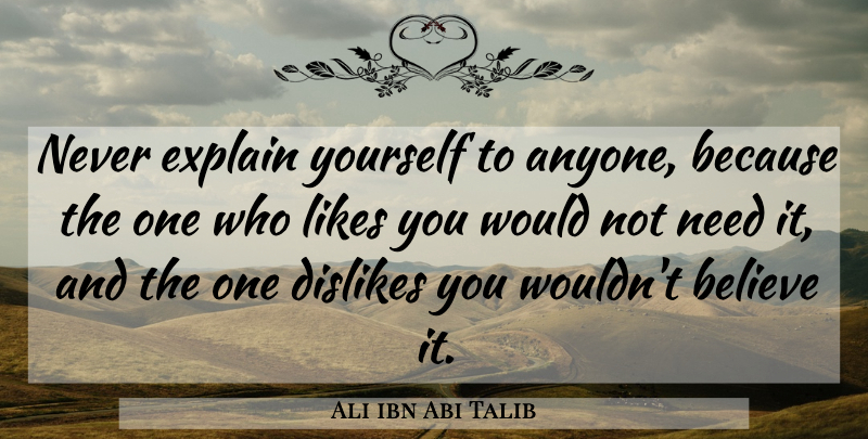Ali ibn Abi Talib Quote About Believe, Likes, Needs: Never Explain Yourself To Anyone...