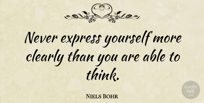 Niels Bohr Quote About Inspirational, Science, Thinking: Never Express Yourself More Clearly...