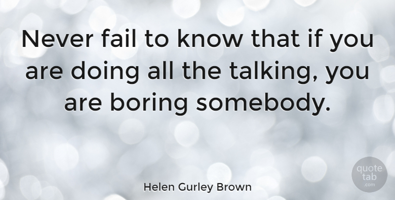 Helen Gurley Brown Quote About Talking, Boring, Failing: Never Fail To Know That...