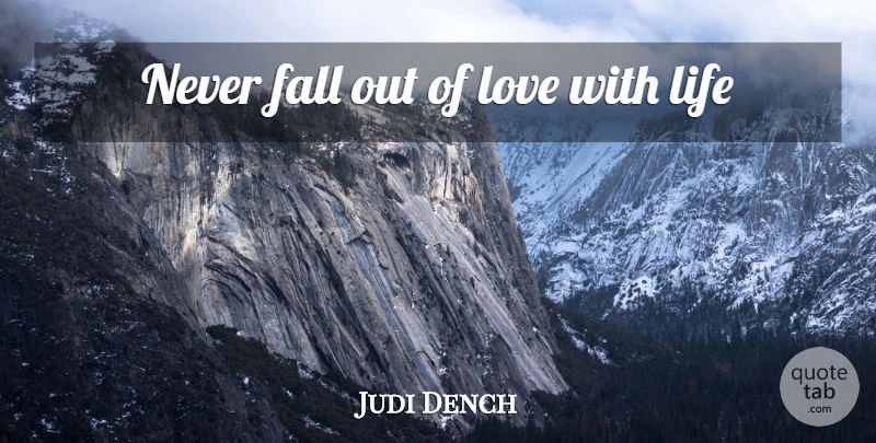 Judi Dench Quote About Moving On, Letting Go, Falling In Love: Never Fall Out Of Love...