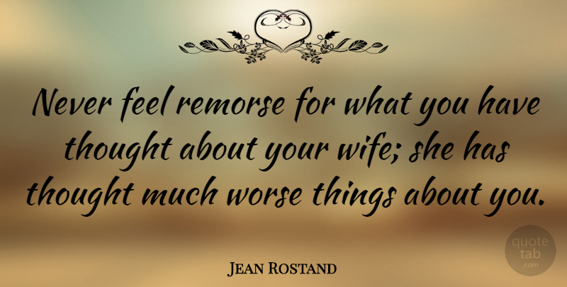 Jean Rostand Quote About Funny, Marriage, Witty: Never Feel Remorse For What...