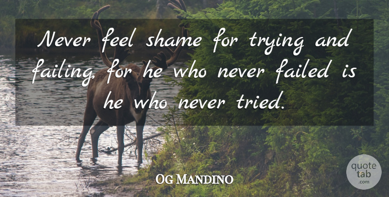 Og Mandino Quote About Failure, Trying, Shame: Never Feel Shame For Trying...