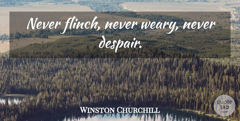 Winston Churchill Quote About Despair, Fair Play, Weary: Never Flinch Never Weary Never...