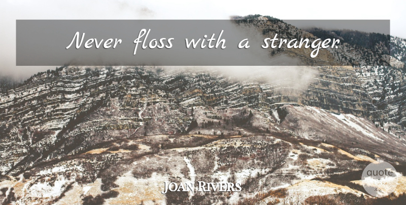 Joan Rivers Quote About Funny, Life, Stranger: Never Floss With A Stranger...