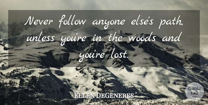 Ellen DeGeneres Quote About Graduation, Funny Inspirational, Funny Motivational: Never Follow Anyone Elses Path...