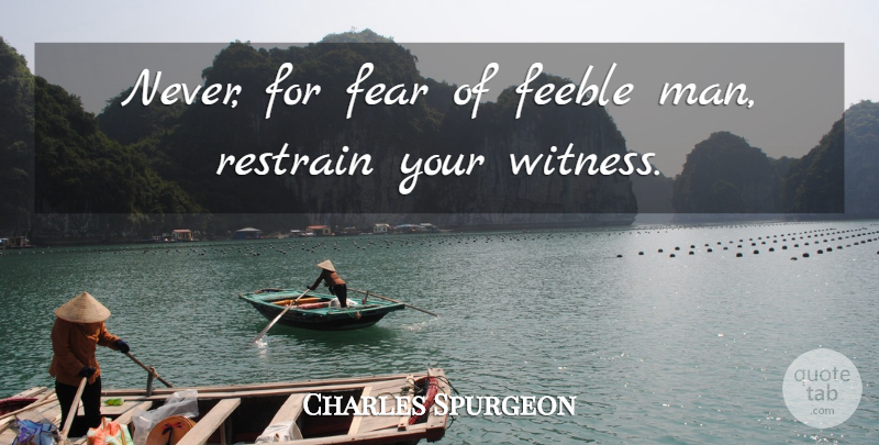 Charles Spurgeon Quote About Men, Witness: Never For Fear Of Feeble...