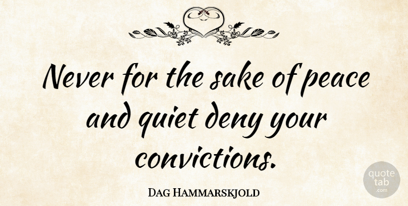 Dag Hammarskjold Quote About Deny, Peace, Quiet, Sake: Never For The Sake Of...