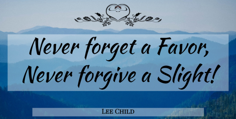 Lee Child Quote About Forgiving, Favors, Never Forget: Never Forget A Favor Never...