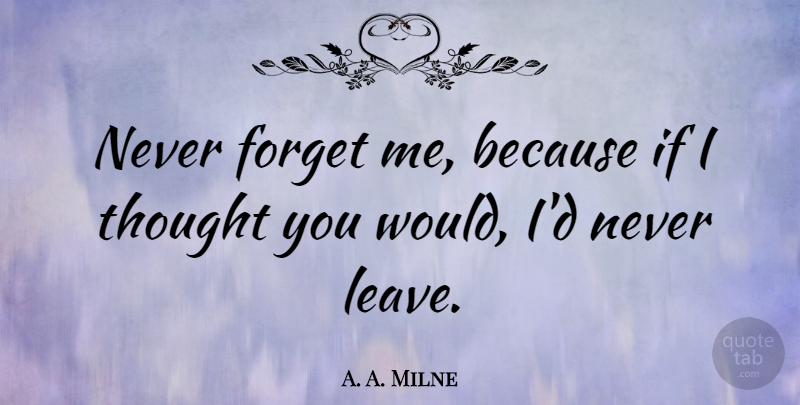 A. A. Milne Quote About Best Friend, Goodbye, Thinking Of You: Never Forget Me Because If...