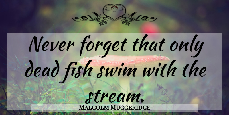 Malcolm Muggeridge Quote About Leadership, Swim, Individuality: Never Forget That Only Dead...