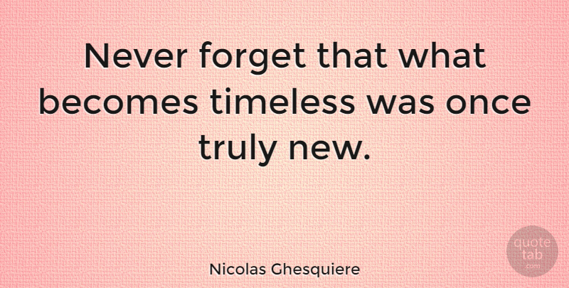 Nicolas Ghesquiere Quote About Never Forget, Forget, Timeless: Never Forget That What Becomes...