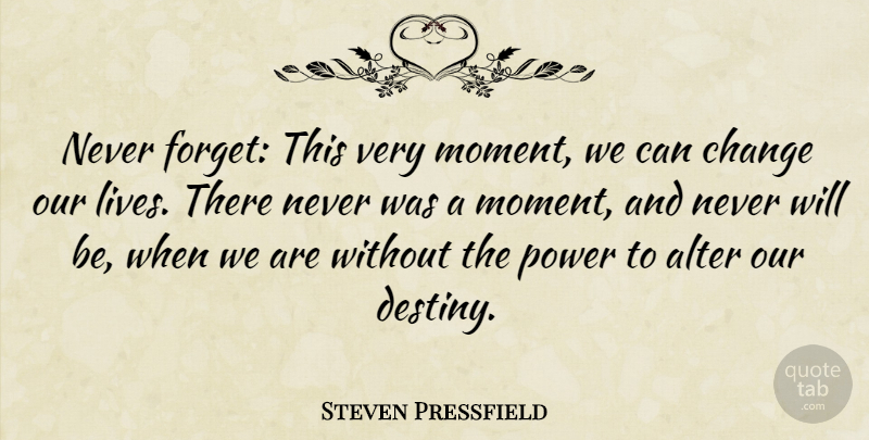 Steven Pressfield Quote About Destiny, Never Forget, Moments: Never Forget This Very Moment...