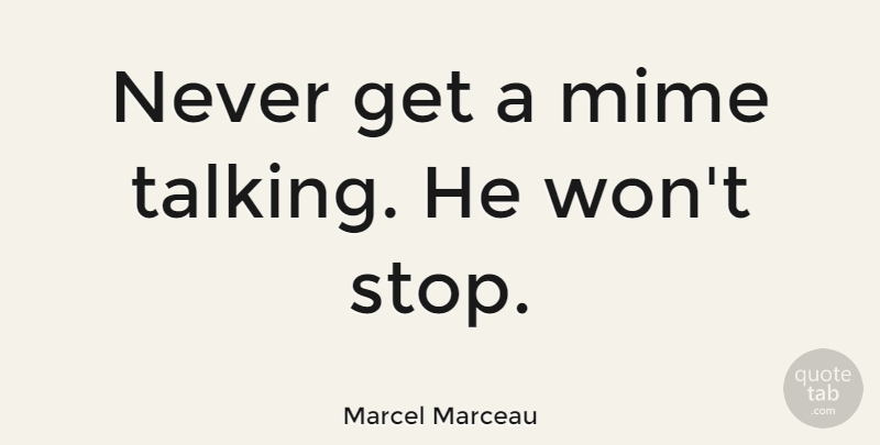 Marcel Marceau Quote About Talking, Mime: Never Get A Mime Talking...