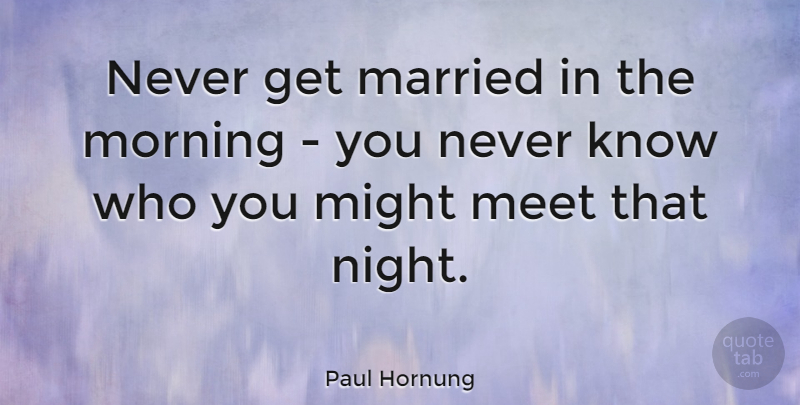 Paul Hornung Quote About American Athlete, Married, Meet, Might, Morning: Never Get Married In The...