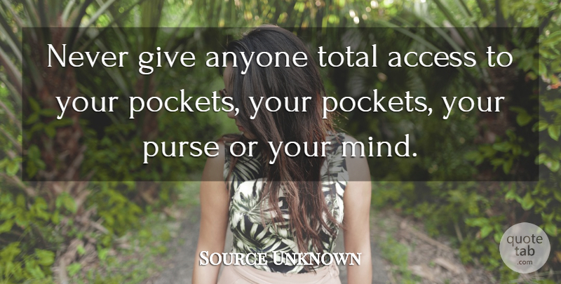 Source Unknown Quote About Access, Anyone, Purse, Total: Never Give Anyone Total Access...