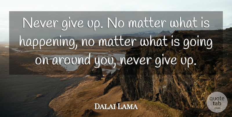 Dalai Lama Quote About Giving Up, Matter, Happenings: Never Give Up No Matter...