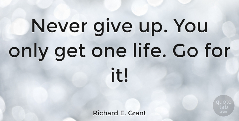 Richard E. Grant Quote About Inspirational, Giving Up, Do Not Give Up: Never Give Up You Only...