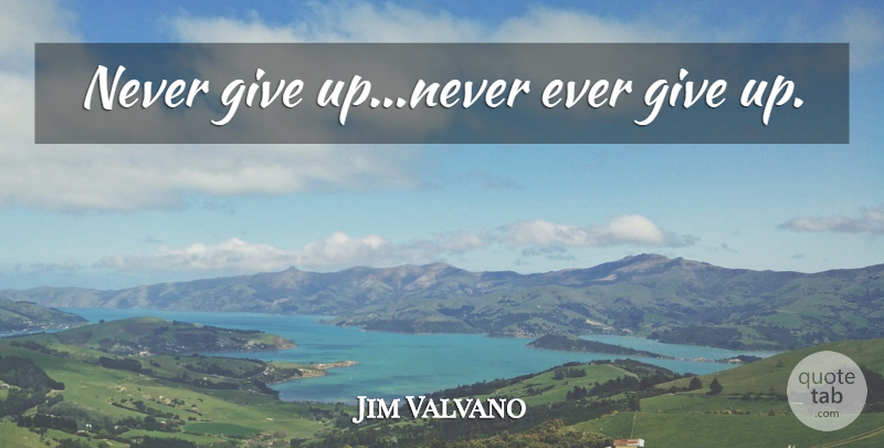 Jim Valvano Quote About Giving Up, Giving, Never Giving Up: Never Give Upnever Ever Give...
