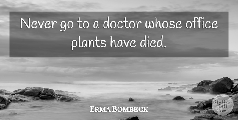 Erma Bombeck Quote About Inspirational, Funny, Humorous: Never Go To A Doctor...