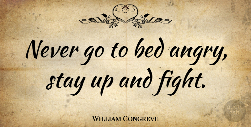 William Congreve Quote About Relationship, Stay Strong, Anger: Never Go To Bed Angry...