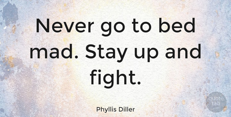 Phyllis Diller Quote About Funny, Anniversary, Marriage: Never Go To Bed Mad...