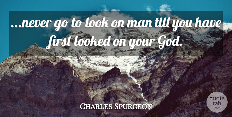 Charles Spurgeon Quote About Men, Firsts, Looks: Never Go To Look On...