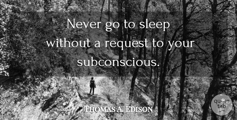 Thomas A. Edison Quote About Sleep, Going To Sleep, Subconscious: Never Go To Sleep Without...