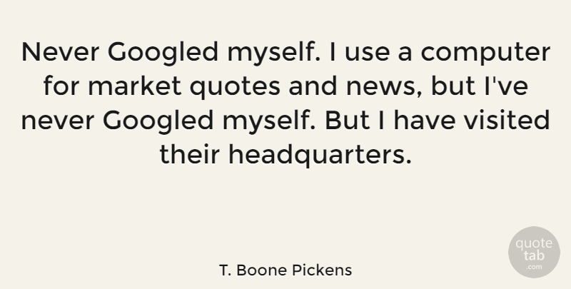T. Boone Pickens Quote About Use, News, Computer: Never Googled Myself I Use...