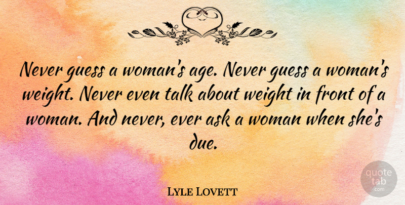 Lyle Lovett Quote About Age, Ask, Front, Guess, Weight: Never Guess A Womans Age...