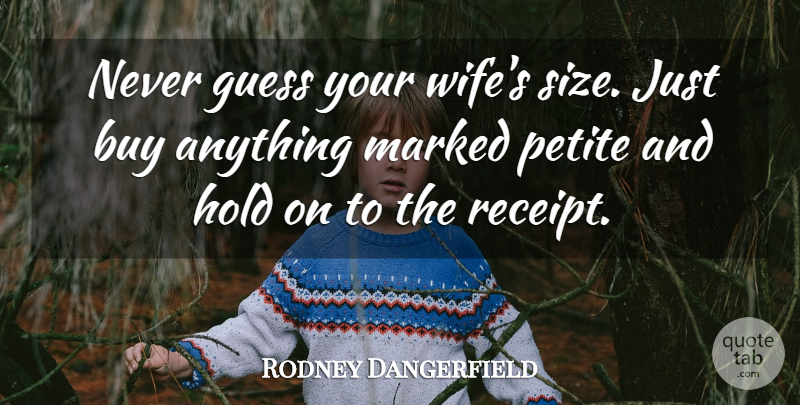 Rodney Dangerfield Quote About Wife, Size, Receipts: Never Guess Your Wifes Size...