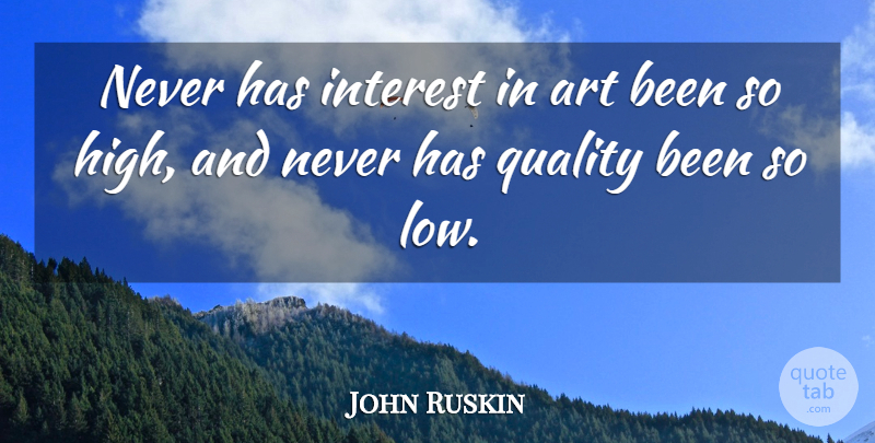 John Ruskin Quote About Art, Quality, Lows: Never Has Interest In Art...