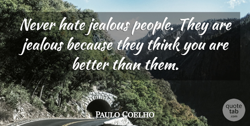 Paulo Coelho Quote About Hate, Jealous, Thinking: Never Hate Jealous People They...