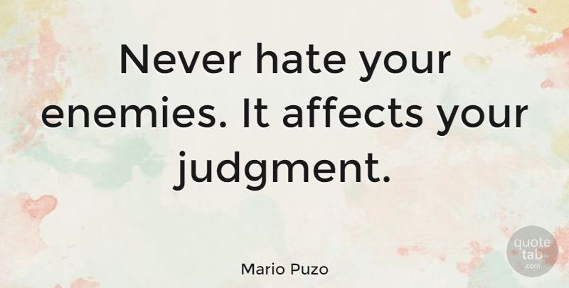 Mario Puzo Quote About Hate, Hatred, Enemy: Never Hate Your Enemies It...
