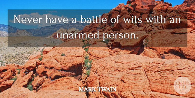 Mark Twain Quote About Battle, Wit, Persons: Never Have A Battle Of...