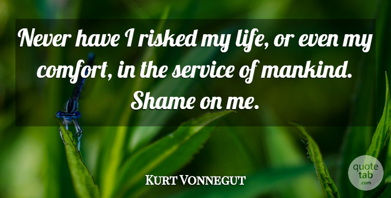 Kurt Vonnegut Quote About Comfort, Shame, Shame On Me: Never Have I Risked My...