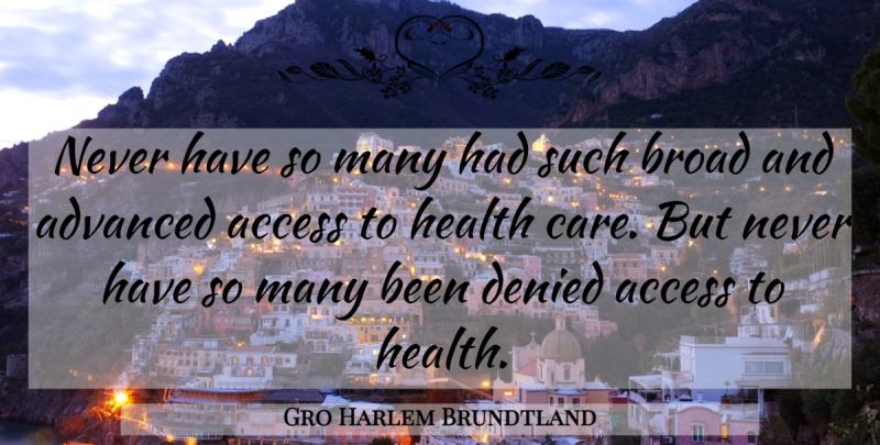 Gro Harlem Brundtland Quote About Health, Care, Broads: Never Have So Many Had...