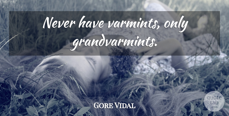 Gore Vidal Quote About undefined: Never Have Varmints Only Grandvarmints...