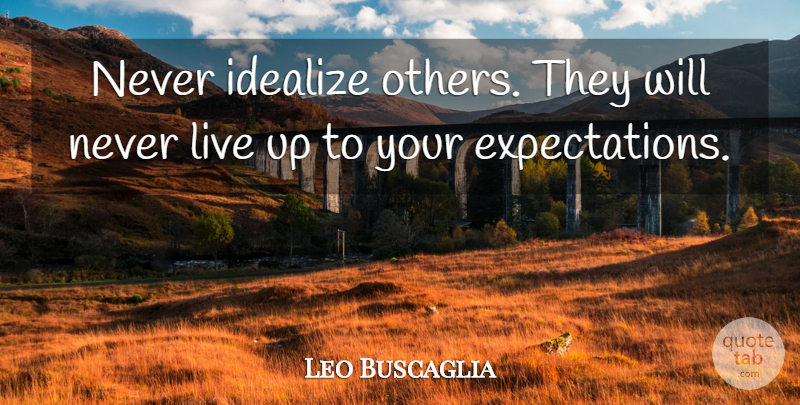 Leo Buscaglia Quote About Relationship, Playing Games, Expectations: Never Idealize Others They Will...