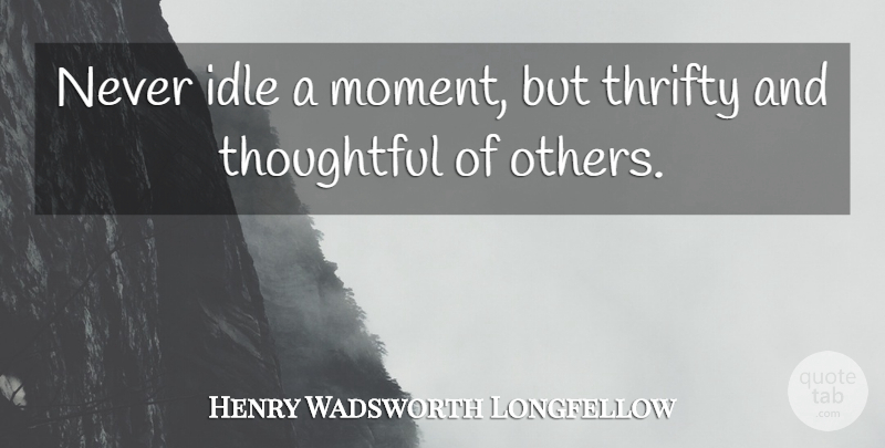 Henry Wadsworth Longfellow Quote About Work, Thoughtful, Moments: Never Idle A Moment But...