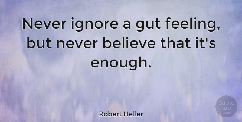 Robert Heller Quote About Love, Inspirational, Education: Never Ignore A Gut Feeling...