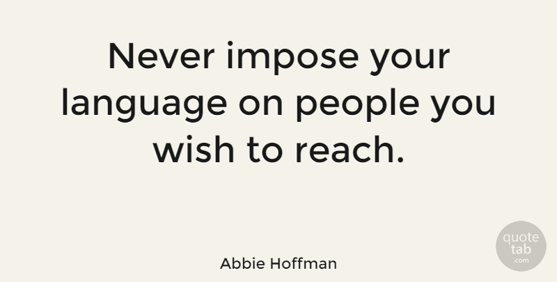 Abbie Hoffman Quote About People, Wish, Language: Never Impose Your Language On...