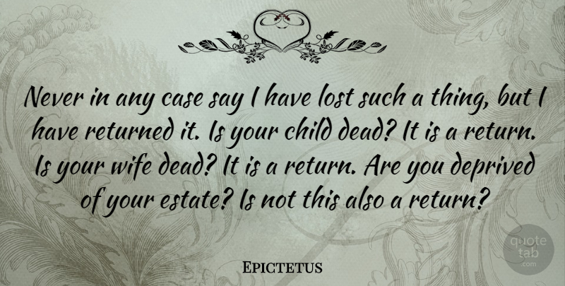 Epictetus Quote About Children, Lost Love, Wife: Never In Any Case Say...